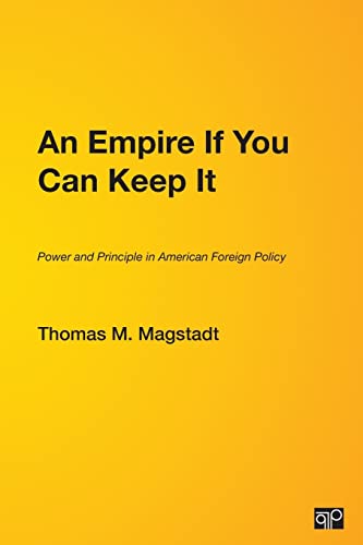 Imagen de archivo de An Empire If You Can Keep It: Power and Principle in American Foreign Policy a la venta por Wonder Book