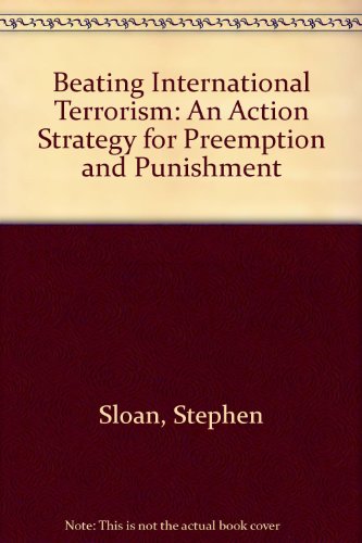 Beating International Terrorism: An Action Strategy for Preemption and Punishment (9781568061047) by Sloan, Stephen