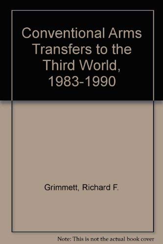 Conventional Arms Transfers to the Third World, 1983-1990 (9781568064291) by Grimmett, Richard F.