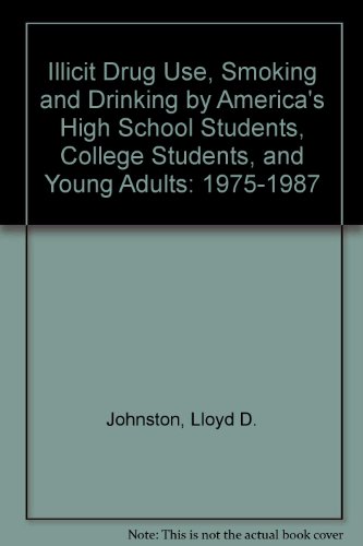 Illicit Drug Use, Smoking and Drinking by America's High School Students, College Students, and Young Adults: 1975-1987 (9781568068701) by Johnston, Lloyd D.; O'Malley, Patrick M.; Bachman, Jerald G.