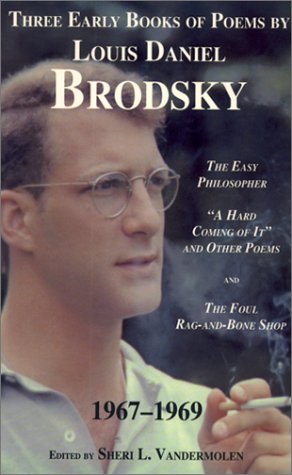 Three Early Books of Poems by Louis Daniel Brodsky, 1967-1969: The Easy Philosopher, "a Hard Coming of It" and Other Poems, and the Foul Rag-And-Bone Shop (9781568090306) by Brodsky, Louis Daniel; Vandermolen, Sheri L.
