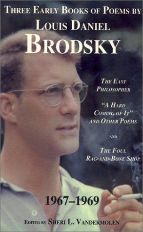 Three Early Books of Poems by Louis Daniel Brodsky, 1967-1969: The Easy Philosopher, ' A Hard Coming of It' and Other Poems and the Foul Rag-And-Bone Shop (9781568090313) by Brodsky, Louis Daniel