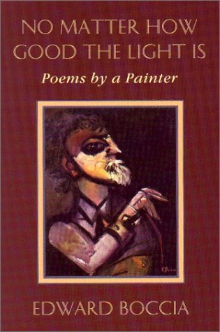 Stock image for No Matter How Good the Light Is: Poems by a Painter for sale by Dave's Books