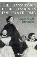 THE TRANSMISSION OF DEPRESSION IN FAMILIES & CHILDREN Assessment and Intervention
