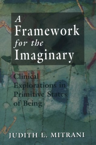 9781568214795: A Framework for the Imaginary: Clinical Explorations in Primitive States of Being