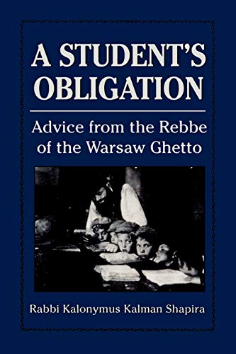 A Student's Obligation: Advice from the Rebbe of the Warsaw Ghetto: Rabbi Kalonymous Kalman ...