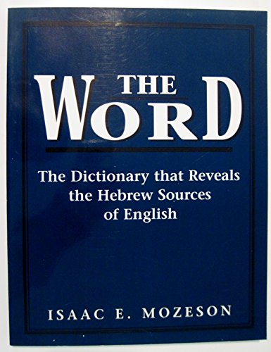 The Word: The Dictionary That Reveals the Hebrew Sources of English - Mozeson, Isaac E.