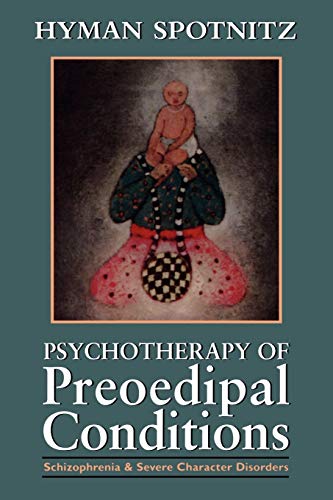 Psychotherapy of Preoedipal Conditions: Schizophrenia and Severe Character Disorders (9781568216331) by Spotnitz, Hyman