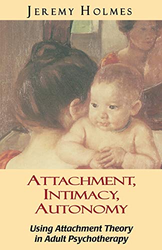 Imagen de archivo de Attachment, Intimacy, Autonomy: Using Attachment Theory in Adult Psychotherapy a la venta por Zoom Books Company
