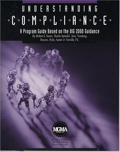 Understanding Compliance: A Program Guide Based on the OIG 2000 Guidance (9781568291444) by Saner, Robert J.; Medical Group Management Association; Spindel, Marla; Nordeng, Amy