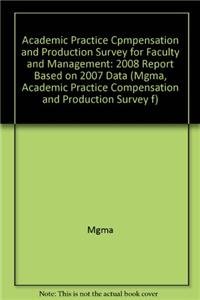 Academic Practice Cpmpensation and Production Survey for Faculty and Management: 2008 Report Based on 2007 Data (9781568292236) by MGMA