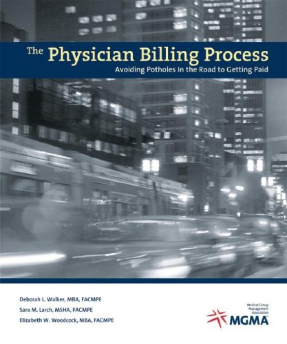 The Physician Billing Process: Avoiding Potholes in the Road to Getting Paid (9781568292304) by Walker, Deborah L.; Larch, Sara M.; Woodcock, Elizabeth