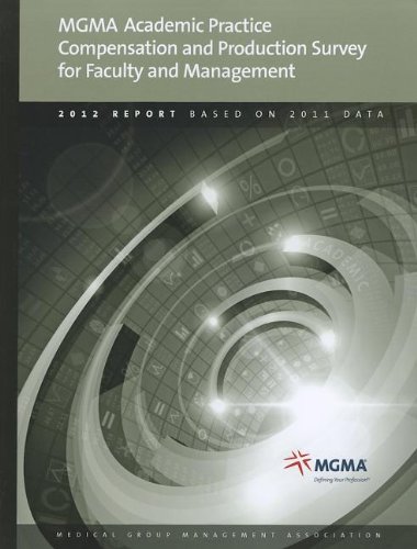 Academic Practice Compensation and Production Survey for Faculty and Management 2012: 2012 Report Based on 2011 Data (9781568294049) by MGMA
