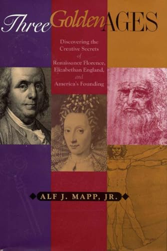 Stock image for Three Golden Ages : Discovering the Creative Secrets of Renaissance Florence, Elizabethan England and America's Founding for sale by Better World Books