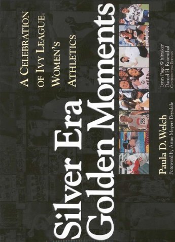 Silver Era, Golden Moments: A Celebration of Ivy League Women's Athletics (9781568331287) by Welch, Paula D.