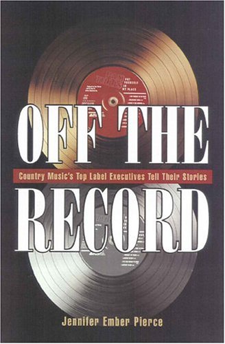 Off the Record: Country Music's Top Label Executives Tell Their Story