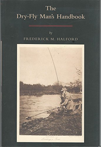 The Dry-Fly Man's Handbook: A Complete Manual