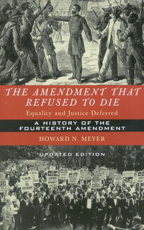 The Amendment that Refused to Die: Equality and Justice Deferred: The History of the Fourteenth Amendment (9781568331706) by Meyer, Howard