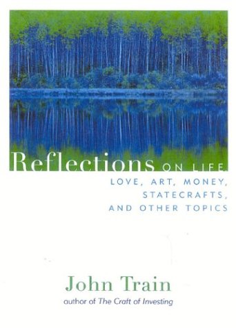 Reflections: On Life, Love, Art, Money, Statecraft, and Other Topics (9781568332574) by Train, John