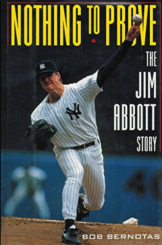 Nothing to Prove: The Jim Abbott Story - Bernotas, Bob: 9781568360645 -  AbeBooks