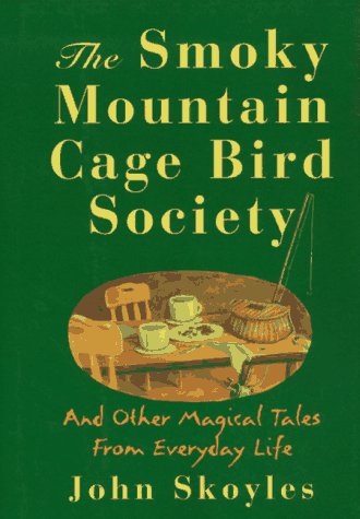 Stock image for The Smoky Mountain Cage Bird Society: And Other Magical Tales from Everyday Life for sale by Wonder Book