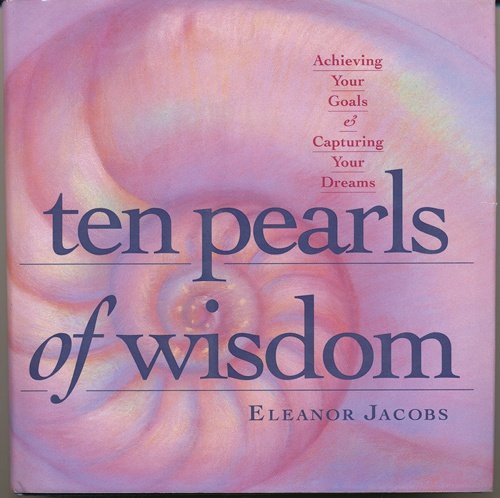 Imagen de archivo de Ten Pearls of Wisdom: Achieving Your Goals & Capturing Your Dreams a la venta por SecondSale