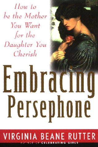 Beispielbild fr Embracing Persephone: How to Be the Mother You Want for the Daughter You Cherish zum Verkauf von medimops