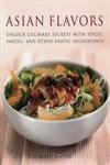 9781568363592: Asian Flavors: Unlock Culinary Secrets with Spices, Sauces and Other Exotic Ingredients