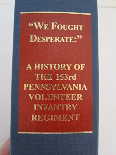 9781568374321: "We Fought Desperate" A History of the 153rd Pennsylvania Volunteer Infantry Regiment