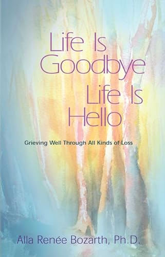 Stock image for Life Is Goodbye Life Is Hello: Grieving Well Through All Kinds of Loss for sale by ThriftBooks-Dallas