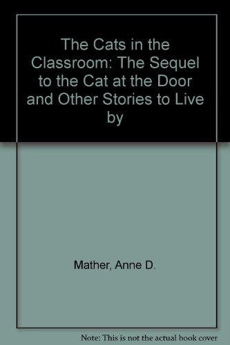 Stock image for The Cats in the Classroom: The Sequel to the Cat at the Door and Other Stories to Live by for sale by SecondSale