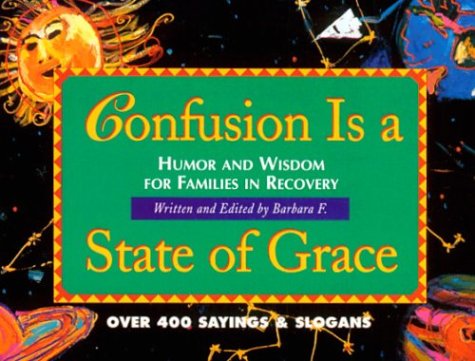 Imagen de archivo de Confusion Is a State of Grace: Humor and Wisdom for Families in Recovery a la venta por Ergodebooks