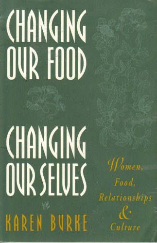 Imagen de archivo de Changing Our Food, Changing Our Selves : Food, Women, Relationships, and Culture a la venta por Better World Books