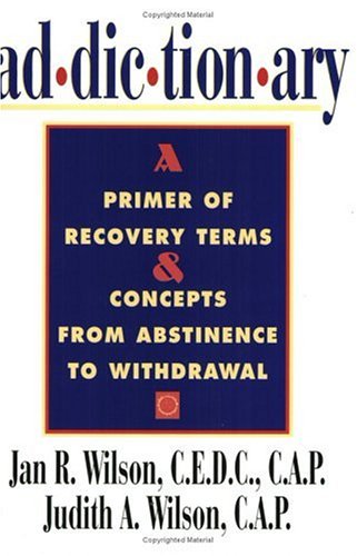 Imagen de archivo de Addictionary : A Primer of Recovery Terms and Concepts from Abstinence to Withdraw a la venta por Better World Books