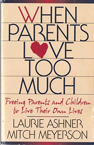9781568381862: When Parents Love Too Much: Freeing Parents and Children to Live Their Own Lives
