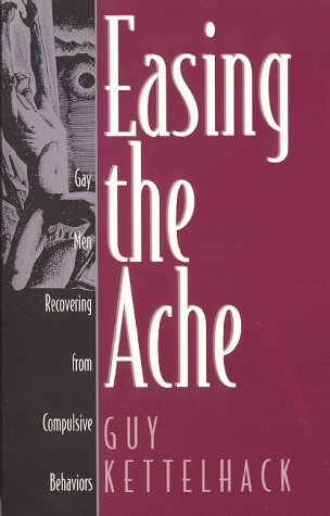 9781568382357: Easing the Ache: Gay Men Recovering from Compulsive Behaviors: Gay Men Recovering from Compulsive Disorders