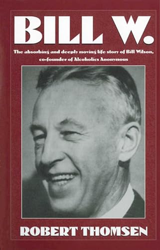 Imagen de archivo de Bill W: The absorbing and deeply moving life story of Bill Wilson, co-founder of Alcoholics Anonymous a la venta por BooksRun
