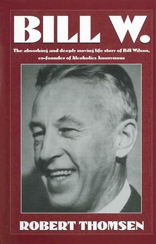 9781568383439: Bill W: The absorbing and deeply moving life story of Bill Wilson, co-founder of Alcoholics Anonymous