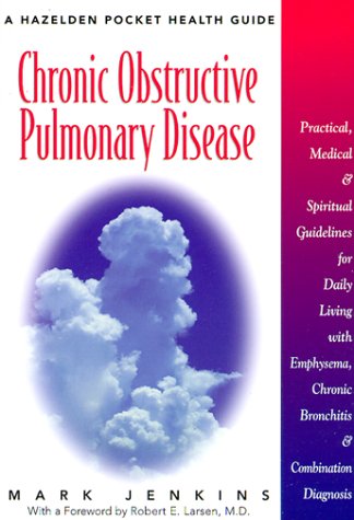 9781568383507: Chronic Obstructive Pulmonary Disease: Practical, Medical and Spiritual Guidelines for Daily Living with Emphysema, Chronic Bronchitis and Combined Diagnosis (Chronic illness daily living)