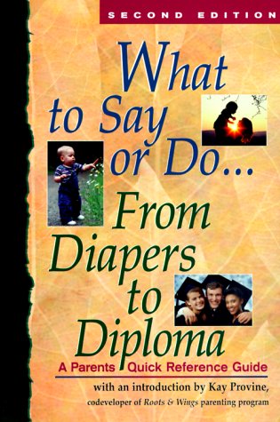 Stock image for What to Say or Do. - From Diapers to Diploma : A Parents Quick Reference Guide for sale by Better World Books: West