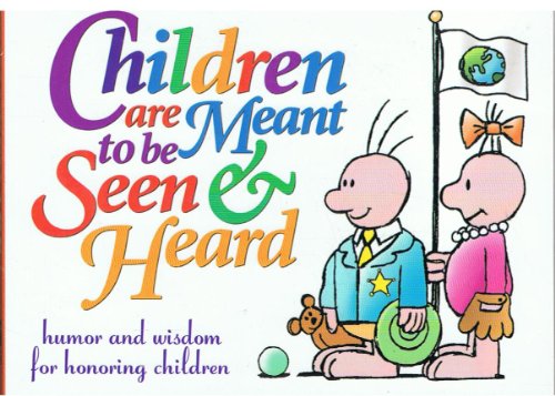 Stock image for Children Are Meant to Be Seen and Heard: Humor and Wisdom to Honor Children for sale by ThriftBooks-Atlanta