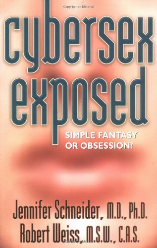 Cybersex Exposed: Simple Fantasy or Obsession? - Jennifer Schneider; Robert Weiss