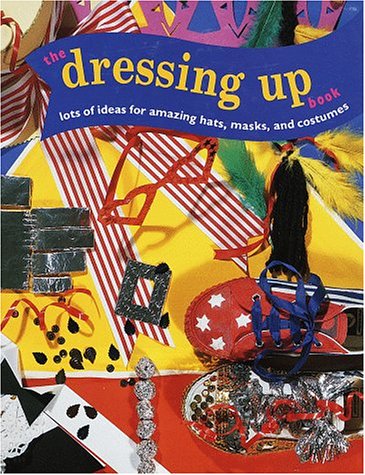 Beispielbild fr THE DRESSING-UP BOOK Lots of Ideas for Amazing Hats, Masks, and Costumes zum Verkauf von Neil Shillington: Bookdealer/Booksearch