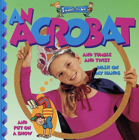 An Acrobat (I Want to Be) (9781568473635) by Bulloch, Ivan; James, Diane