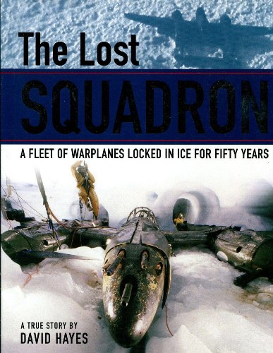 Stock image for The Lost Squadron - A Fleet of Warplanes Locked in Ice for Fifty Years for sale by Better World Books