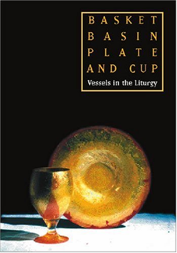 Imagen de archivo de Basket, Basin, Plate and Cup : Vessels in the Liturgy a la venta por Better World Books