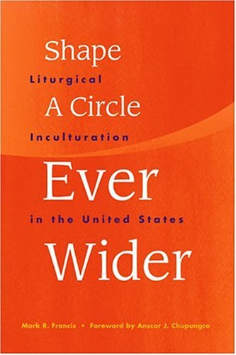 Stock image for Shape a Circle Ever Wider: Liturgical Inculturation in the United States for sale by Campbell Bookstore