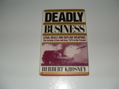 Imagen de archivo de Deadly Business: Legal Deals and Outlaw Weapons : The Arming of Iran and Iraq, 1975 to the Present a la venta por Montclair Book Center