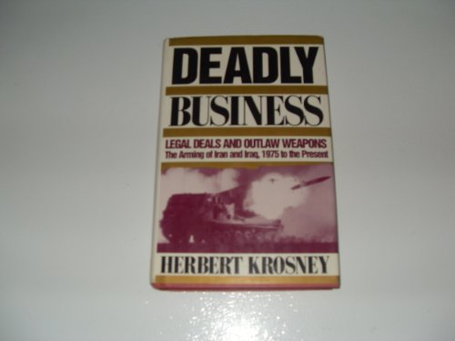 Stock image for Deadly Business: Legal Deals and Outlaw Weapons : The Arming of Iran and Iraq, 1975 to the Present for sale by Montclair Book Center