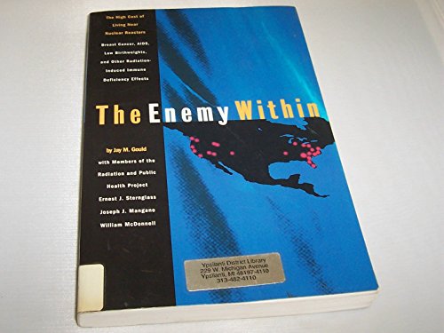 Stock image for The Enemy Within; The High Cost of Living Near Nuclear Reactors: Breast Cancer, AIDS, Low Birthweights, and Other Radiation-Induced Immune Deficiency Effects for sale by Ground Zero Books, Ltd.